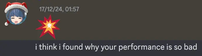 A Discord message that says: 💥 :new message: I think I found why your performance is so bad